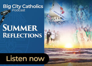Big City Catholics Ep 61 Summer Reflections