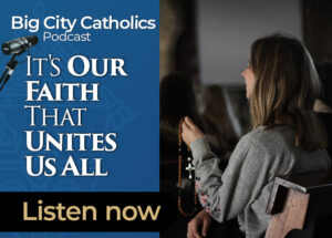 Big City Catholics Ep 84 It's Our Faith That Unites Us All 1