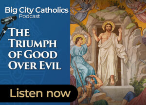 Big City Catholics Ep 94 The Triumph of Good Over Evil 1
