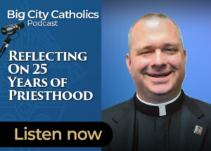 Big City Catholics Ep 103 Reflecting On 25 Years of Priesthood 1